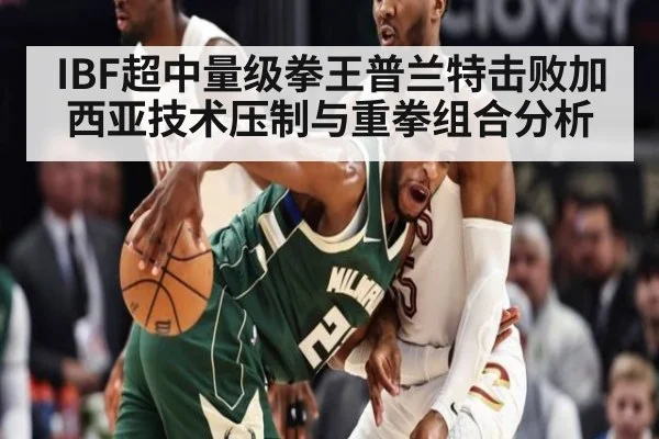 IBF超中量级拳王普兰特击败加西亚技术压制与重拳组合分析 | j9 game
