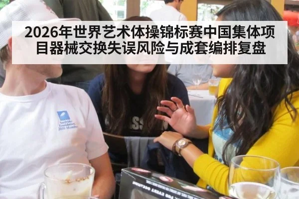 2026年世界艺术体操锦标赛中国集体项目器械交换失误风险与成套编排复盘