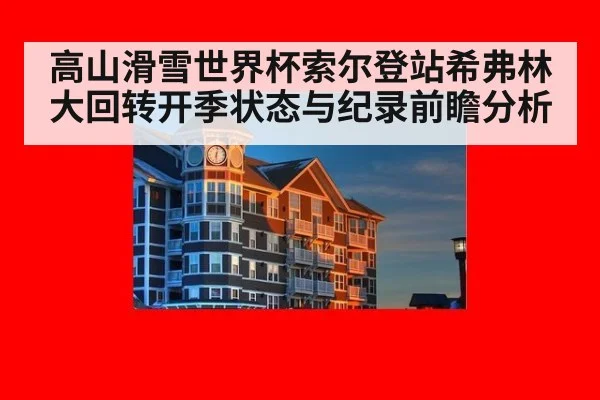 高山滑雪世界杯索尔登站希弗林大回转开季状态与纪录前瞻分析 | jiuyouhui